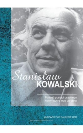 Stanisław Kowalski. Pamięć postaci uczonego i kontynuacje jego dorobku - Ebook - 978-83-232-3917-8