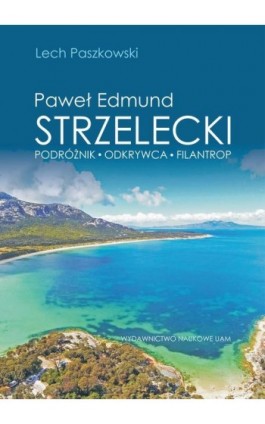 Paweł Edmund Strzelecki Podróżnik - odkrywca - filantrop - Lech Paszkowski - Ebook - 978-83-232-3896-6