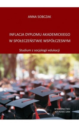 Inflacja dyplomu akademickiego w społeczeństwie współczesnym - Anna Sobczak - Ebook - 978-83-232-4001-3