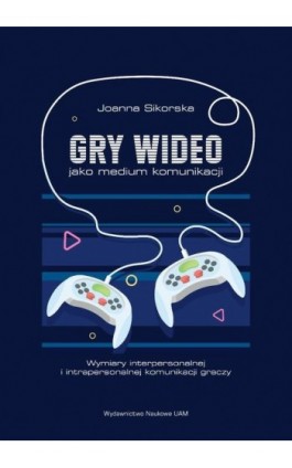 Gry wideo jako medium komunikacji - Joanna Sikorska - Ebook - 978-83-232-4189-8