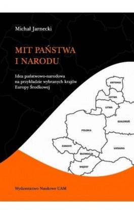 Mit państwa i narodu. Idea państwowo-narodowa na przykładzie wybranych krajów Europy Środkowej - Michał Jarnecki - Ebook - 978-83-232-4288-8