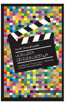 Ucieczka od dzieciństwa. Współczesny film dla dzieci i młodzieży w świetle kina gatunków - Jacek Nowakowski - Ebook - 978-83-232-4249-9