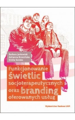 Funkcjonowanie świetlic socjoterapeutycznych oraz branding oferowanych usług - Barbara Jankowiak - Ebook - 978-83-232-4360-1