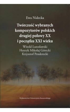 Twórczość wybranych kompozytorów polskich drugiej połowy XX i początku XXI wieku - Ewa Nidecka - Ebook - 978-83-7996-084-2