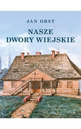 Nasze dwory wiejskie - Jan Obst - Ebook - 978-83-68182-96-5