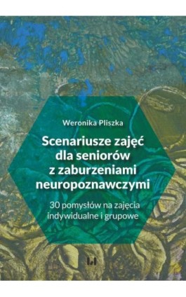 Scenariusze zajęć dla seniorów z zaburzeniami neuropoznawczymi - Weronika Pliszka - Ebook - 978-83-8331-525-6