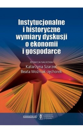 Instytucjonalne i historyczne wymiary dyskusji o ekonomii i gospodarce - Ebook - 978-83-8211-237-5