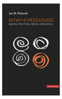 Bitwy o przeszłość Nauka polityka media edukacja - Jan M. Piskorski - Ebook - 978-83-242-6751-4