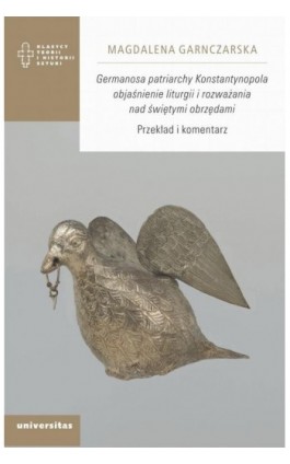 Germanosa patriarchy Konstantynopola objaśnienie liturgii i rozważania nad świętymi obrzędami. - Magdalena Garnczarska - Ebook - 978-83-242-6775-0