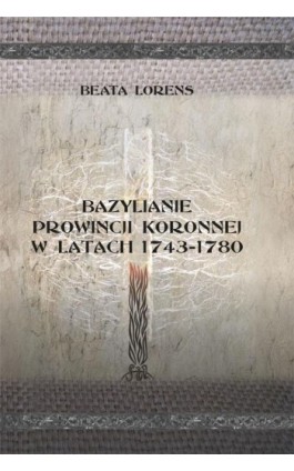 Bazylianie prowincji koronnej w latach 1743–1780 - Beata Lorens - Ebook - 978-83-7996-090-3