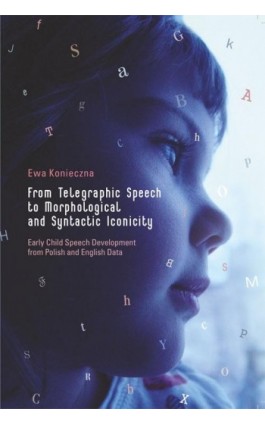 From Telegraphic Speech to Morphological and Syntactic Iconicity. Early Child Speech Development from Polish and English Data - Ewa Konieczna - Ebook - 978-83-7996-067-5