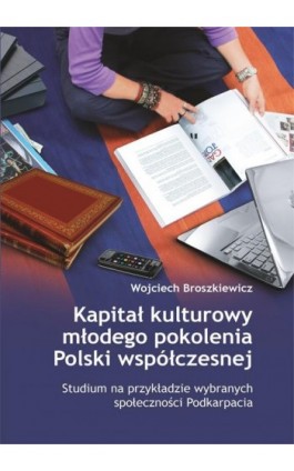 Kapitał kulturowy młodego pokolenia Polski współczesnej. Studium na przykładzie wybranych społeczności Podkarpacia - Wojciech Broszkiewicz - Ebook - 978-83-7338-568-9