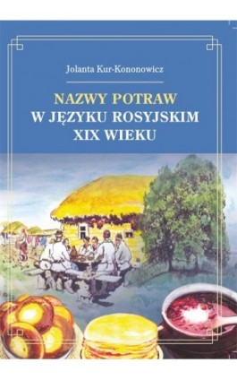 Nazwy potraw w języku rosyjskim XIX wieku - Jolanta Kur-Kononowicz - Ebook - 978-83-7996-154-2