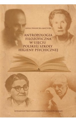 Antropologia filozoficzna w ujęciu polskiej szkoły higieny psychicznej - Anna Iwanicka-Maciura - Ebook - 978-83-7996-108-5