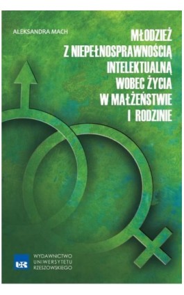 Młodzież z niepełnosprawnością intelektualną wobec życia w małżeństwie i rodzinie - Aleksandra Mach - Ebook - 978-83-7996-237-2