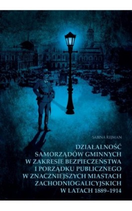 Działalność samorządów gminnych w zakresie bezpieczeństwa i porządku publicznego w znaczniejszych miastach zachodniogalicyjskich - Sabina Rejman - Ebook - 978-83-7338-870-3