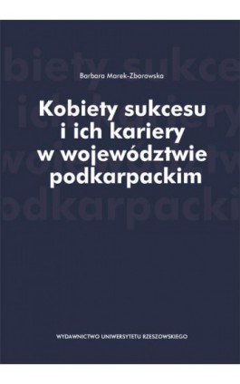 Kobiety sukcesu i ich kariery w województwie podkarpackim - Barbara Marek-Zborowska - Ebook - 978-83-7996-349-2