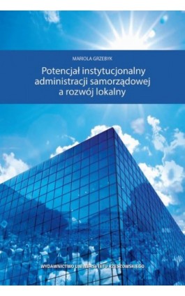 Potencjał instytucjonalny administracji samorządowej a rozwój lokalny - Mariola Grzebyk - Ebook - 978-83-7996-398-0