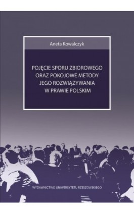 Pojęcie sporu zbiorowego oraz pokojowe metody jego rozwiązywania w prawie polskim - Aneta Kowalczyk - Ebook - 978-83-7996-405-5