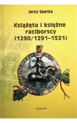 Książęta i księżne raciborscy (1290/1291-1521) - Jerzy Sperka - Ebook - 978-83-7730-511-9