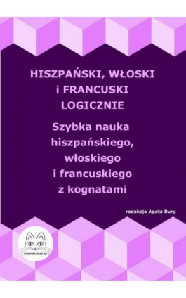 Hiszpański, włoski i francuski logicznie. Szybka nauka hiszpańskiego, włoskiego i francuskiego z kognatami - Ebook - 978-83-68009-28-6