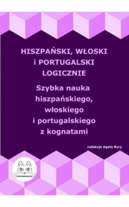 Hiszpański, włoski i portugalski logicznie. Szybka nauka hiszpańskiego, włoskiego i portugalskiego z kognatami - Ebook - 978-83-68009-27-9