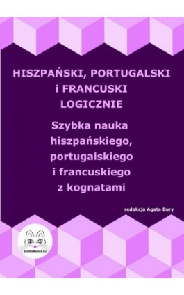 Hiszpański, portugalski i francuski logicznie. Szybka nauka hiszpańskiego, portugalskiego i francuskiego z kognatami - Ebook - 978-83-68009-29-3