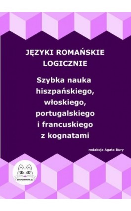 Języki romańskie logicznie. Szybka nauka hiszpańskiego, włoskiego, portugalskiego i francuskiego z kognatami - Ebook - 978-83-68009-31-6