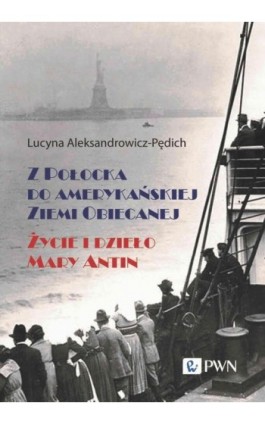 Z Połocka do amerykańskiej Ziemi Obiecanej - Lucyna Aleksandrowicz-Pędich - Ebook - 978-83-01-23793-6