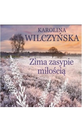 Zima zasypie miłością - Karolina Wilczyńska - Audiobook - 9788368158564