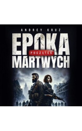 Epoka martwych. Początek - Andrey Kruz - Audiobook - 978-83-9624-713-1