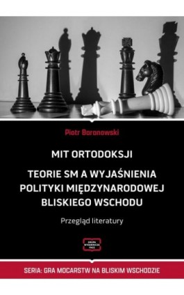 MIT ORTODOKSJI Teorie SM, a wyjaśnienia polityki międzynarodowej Bliskiego Wschodu Przegląd literatury - Piotr Baranowski - Ebook - 978-83-67907-72-9