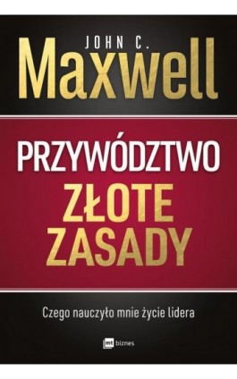 Przywództwo. Złote zasady - John C. Maxwell - Ebook - 978-83-8087-934-8