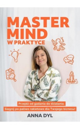 Mastermind w praktyce. Przejdź od gadania do działania. Sięgnij po paliwo rakietowe dla Twojego biznesu! - Anna Dyl - Ebook - 978-83-958576-2-1