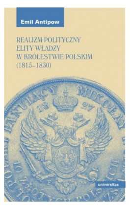 Realizm polityczny elity władzy w Królestwie Polskim (1815–1830) - Emil Antipow - Ebook - 978-83-242-6798-9