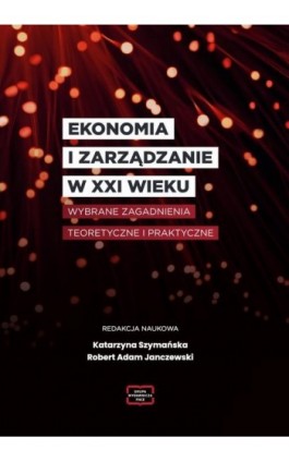 EKONOMIA I ZARZĄDZANIE W XXI WIEKU Wybrane zagadnienia teoretyczne i praktyczne - Ebook - 978-83-67907-66-8