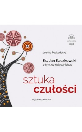 Sztuka czułości. Ksiądz Jan Kaczkowski o tym, co najważniejsze - Joanna Podsadecka - Audiobook - 978-83-277-4027-4