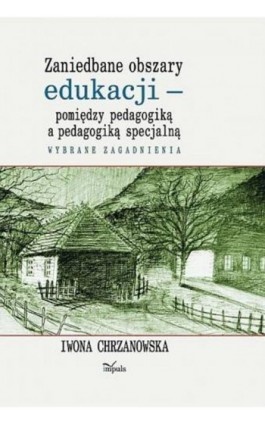 Zaniedbane obszary edukacji -pomiędzy pedagogiką a pedagogiką specjalną - Iwona Chrzanowska - Ebook - 978-83-8294-146-3