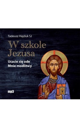 W szkole Jezusa. Uczcie się ode mnie modlitwy - Tadeusz Hajduk - Audiobook