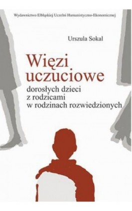 Więzi uczuciowe dorosłych dzieci z rodzicami w rodzinach rozwiedzionych - Urszula Sokal - Ebook - 978-83-8294-108-1