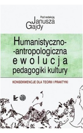 Humanistyczno-antropologicznaewolucja pedagogiki kultury - Ebook - 978-83-8294-200-2