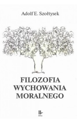 Filozofia wychowania moralnego - Adolf E. Szołtysek - Ebook - 978-83-8294-140-1