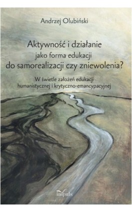 Aktywność i działanie jako forma edukacji do samorealizacji czy zniewolenia? - Andrzej Olubiński - Ebook - 978-83-8095-597-4