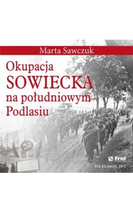 Okupacja Sowiecka na południowym Podlasiu - Marta Sawczuk - Ebook - 978-83-64691-19-5