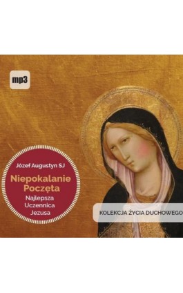 Niepokalanie Poczęta najlepsza uczennica Jezusa - Józef Augustyn - Audiobook