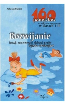 Rozwijanie fantazji, zainteresowań i zdolności uczniów. Zajęcia relaksujące - 160 pomysłów na nauczanie zintegrowane w klasach I - Jadwiga Stasica - Ebook - 978-83-8294-084-8