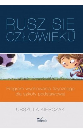 „Rusz się człowieku” – program wychowania fizycznego dla szkoły podstawowej - Urszula Kierczak - Ebook - 978-83-8095-374-1