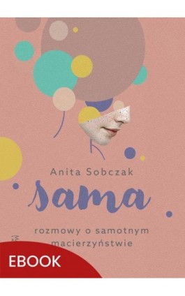 Sama Rozmowy o samotnym macierzyństwie - Anita Sobczak - Ebook - 978-83-277-3784-7