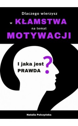 Dlaczego wierzyłeś w kłamstwa o motywacji i jaka jest prawda? - Natalia Pulczyńska - Ebook - 978-83-67643-16-0