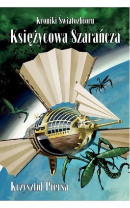 Księżycowa szarańcza Kroniki Światozbioru Część 1 - Krzysztof Piersa - Ebook - 978-83-66767-50-8